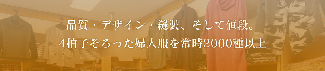 品質・デザイン・縫製、そして値段。4拍子そろった婦人服を常時2000種以